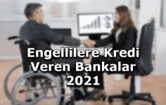 Engellilere Kredi Veren Bankalar 2021
